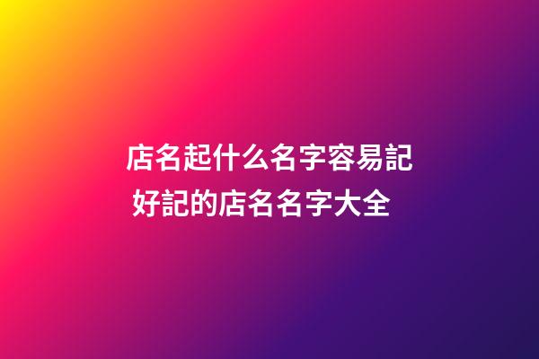 店名起什么名字容易記 好記的店名名字大全-第1張-店鋪起名-玄機派